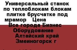 Универсальный станок по теплоблокам,блокам,плитке,брусчатке под мрамор › Цена ­ 450 000 - Все города Бизнес » Оборудование   . Алтайский край,Змеиногорск г.